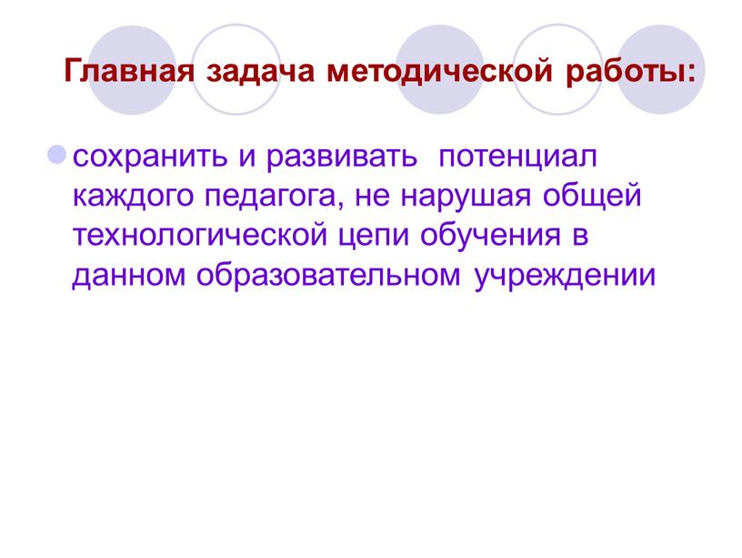 Главная задача методической работы: сохранить и развивать потенциал каждого педагога, не нарушая общей технологической цепи обучения в данном образовательном учреждении