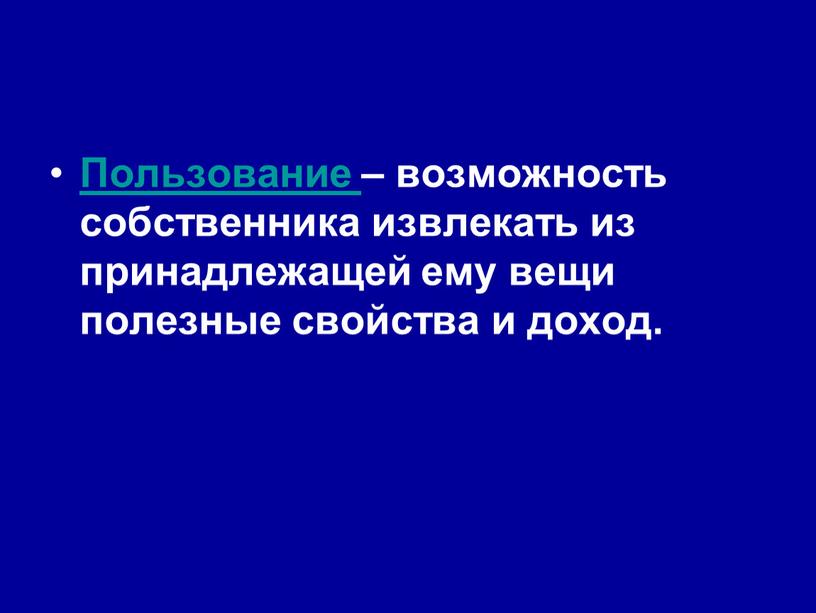 Пользование – возможность собственника извлекать из принадлежащей ему вещи полезные свойства и доход