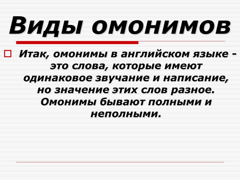 Виды омонимов Итак, омонимы в английском языке - это слова, которые имеют одинаковое звучание и написание, но значение этих слов разное