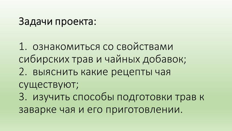 Задачи проекта: 1. ознакомиться со свойствами сибирских трав и чайных добавок; 2