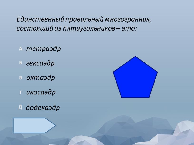 Единственный правильный многогранник, состоящий из пятиугольников – это: октаэдр икосаэдр тетраэдр гексаэдр додекаэдр