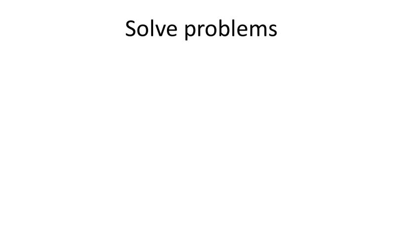 Solve problems