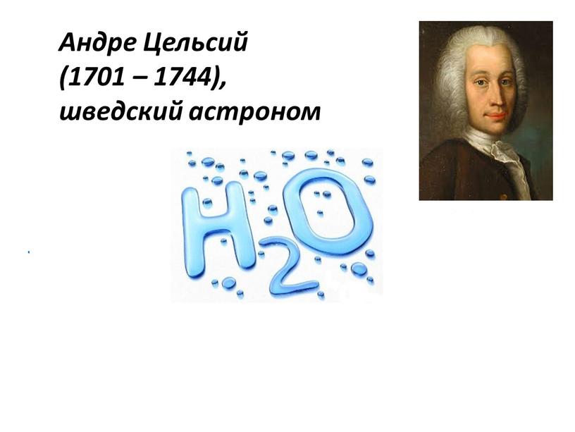Андре Цельсий (1701 – 1744), шведский астроном точка кипения воды точка замерзания воды 0 оС 100 оС
