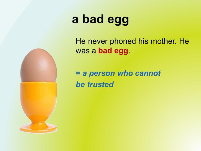 He never phoned his mother. He was a bad egg