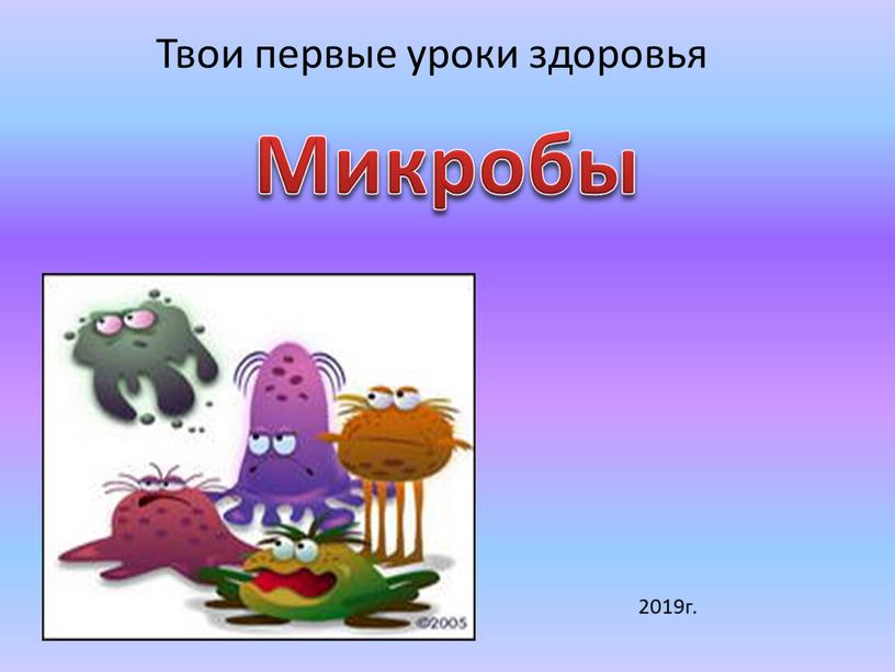 Микробы Твои первые уроки здоровья 2019г