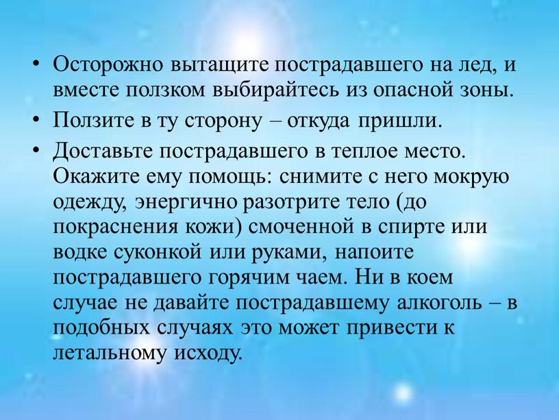 Осторожно вытащите пострадавшего на лед, и вместе ползком выбирайтесь из опасной зоны