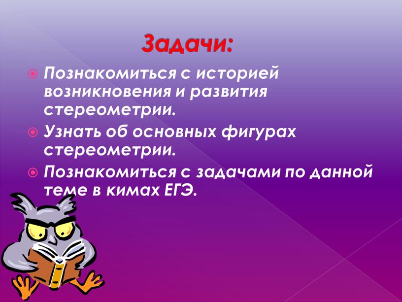 Задачи: Познакомиться с историей возникновения и развития стереометрии