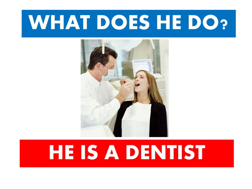 WHAT DOES HE DO? HE IS A DENTIST