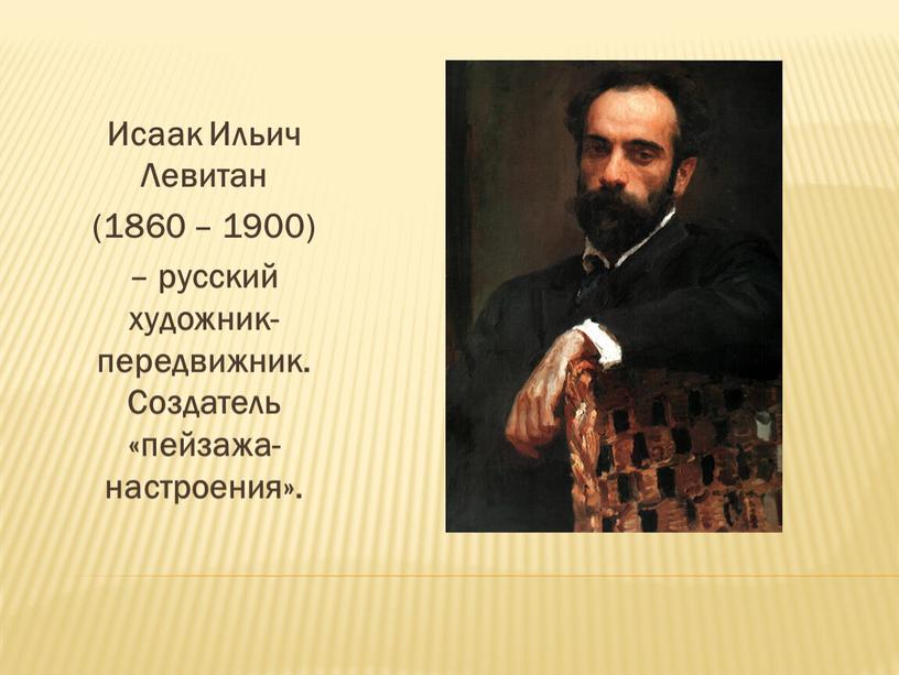 Исаак Ильич Левитан (1860 – 1900) – русский художник-передвижник