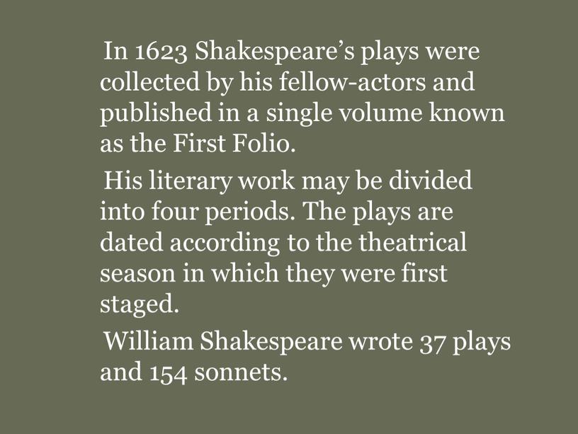 In 1623 Shakespeare’s plays were collected by his fellow-actors and published in a single volume known as the