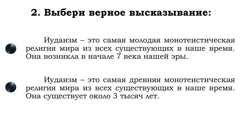 Выбери верное высказывание: Иудаизм – это самая молодая монотеистическая религия мира из всех существующих в наше время