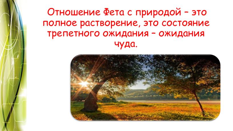 Отношение Фета с природой – это полное растворение, это состояние трепетного ожидания – ожидания чуда