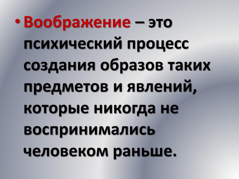 Воображение – это психический процесс создания образов таких предметов и явлений, которые никогда не воспринимались человеком раньше