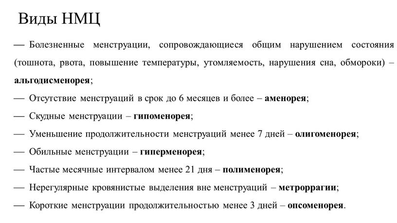 Виды НМЦ Болезненные менструации, сопровождающиеся общим нарушением состояния (тошнота, рвота, повышение температуры, утомляемость, нарушения сна, обмороки) – альгодисменорея ;