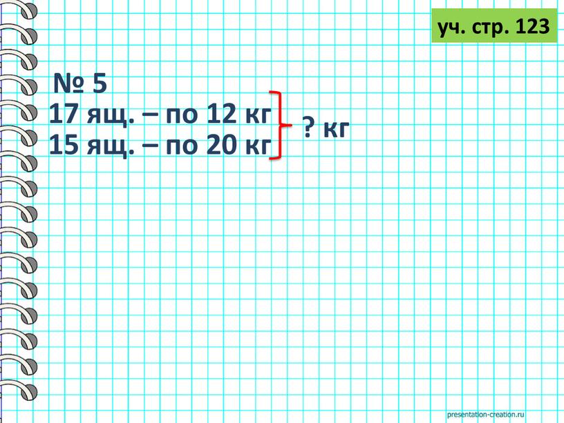 № 5 уч. стр. 123 17 ящ. – по 12 кг 15 ящ. – по 20 кг ? кг