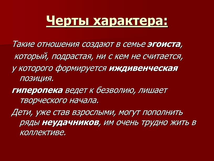 Черты характера: Такие отношения создают в семье эгоиста , который, подрастая, ни с кем не считается, у которого формируется иждивенческая позиция