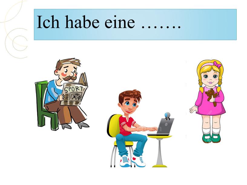 Ich habe eine …….