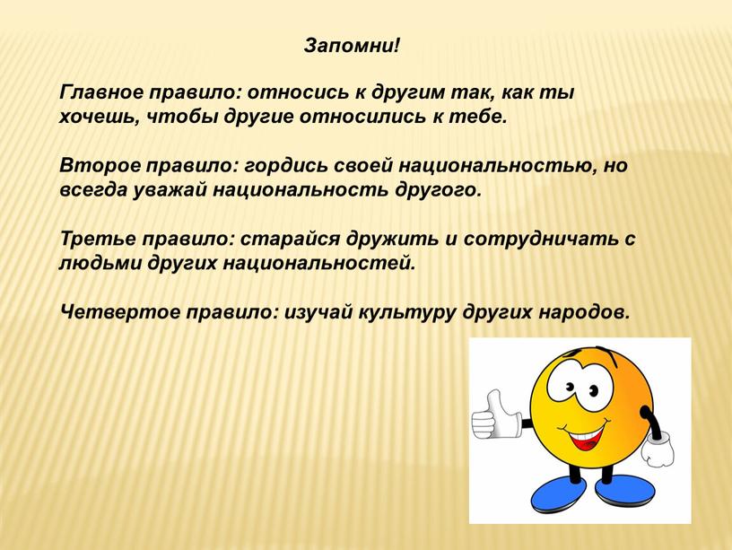 Запомни! Главное правило: относись к другим так, как ты хочешь, чтобы другие относились к тебе