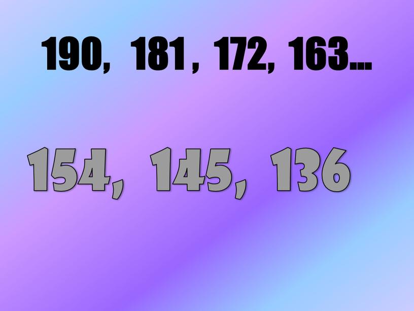 190, 181 , 172, 163… 154, 145, 136