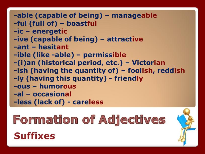 Formation of Adjectives -able (capable of being) – manageable -ful (full of) – boastful -ic – energetic -ive (capable of being) – attractive -ant –…