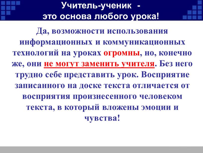 Да, возможности использования информационных и коммуникационных технологий на уроках огромны, но, конечно же, они не могут заменить учителя