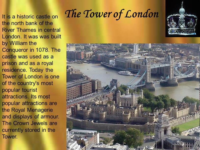 The Tower of London It is a historic castle on the north bank of the