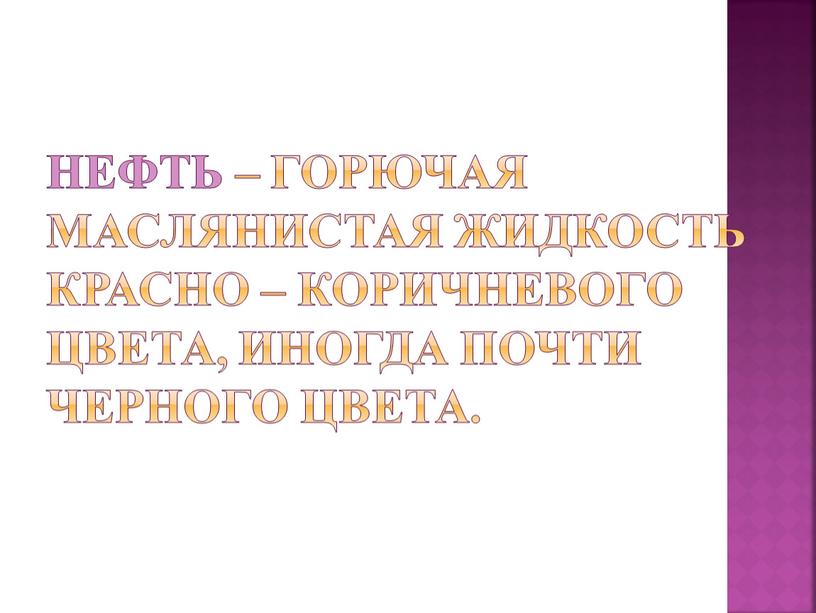 Нефть – горючая маслянистая жидкость красно – коричневого цвета, иногда почти черного цвета