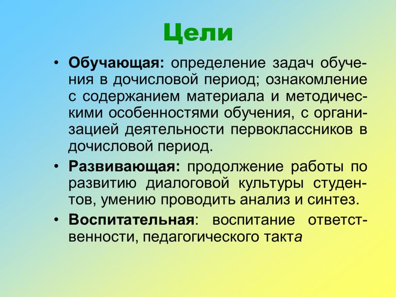 Цели Обучающая: определение задач обуче-ния в дочисловой период; ознакомление с содержанием материала и методичес-кими особенностями обучения, с органи-зацией деятельности первоклассников в дочисловой период