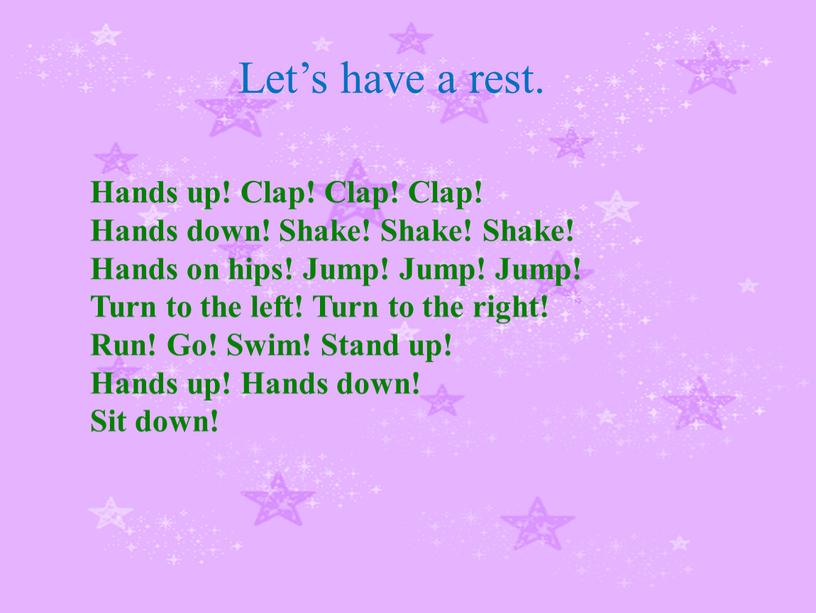 Let’s have a rest. Hands up! Clap!