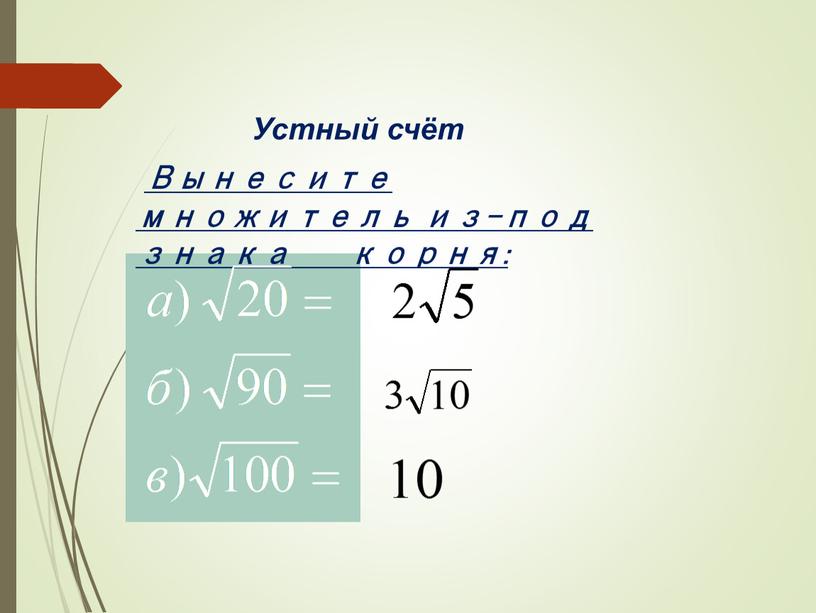 Устный счёт Вынесите множитель из-под знака корня: