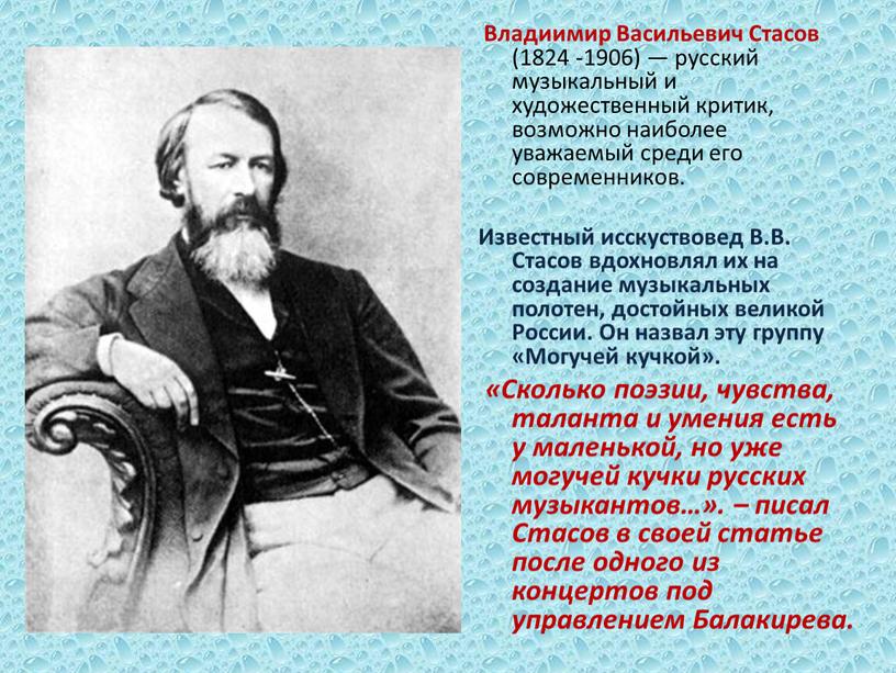 Владиимир Васильевич Стасов (1824 -1906) — русский музыкальный и художественный критик, возможно наиболее уважаемый среди его современников