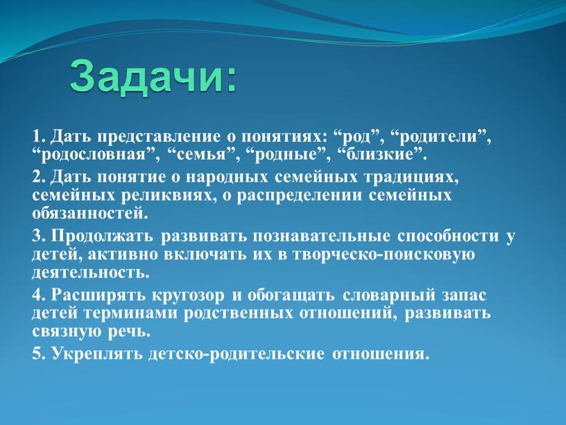 Задачи: 1. Дать представление о понятиях: “род”, “родители”, “родословная”, “семья”, “родные”, “близкие”