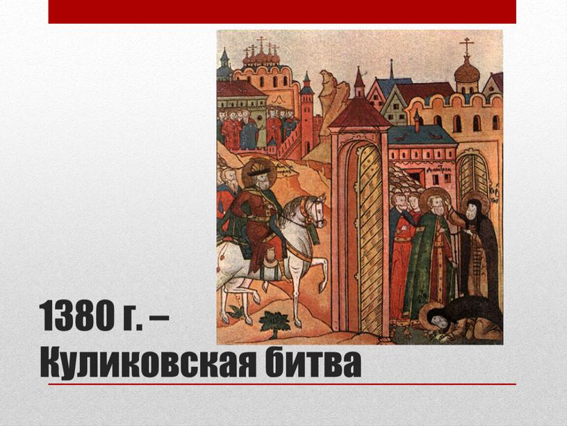 1380 г. – Куликовская битва