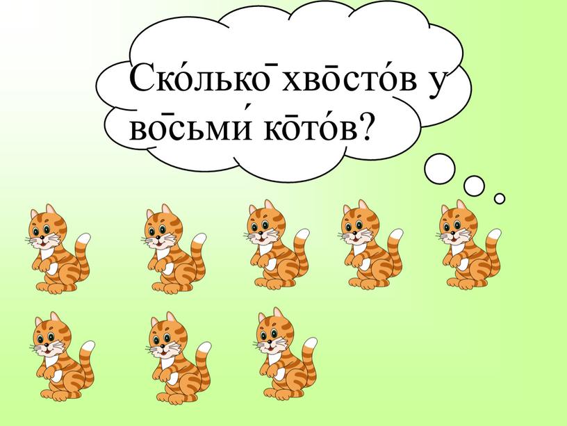 Ско́лько̄ хво̄сто́в у во̄сьми́ ко̄то́в?