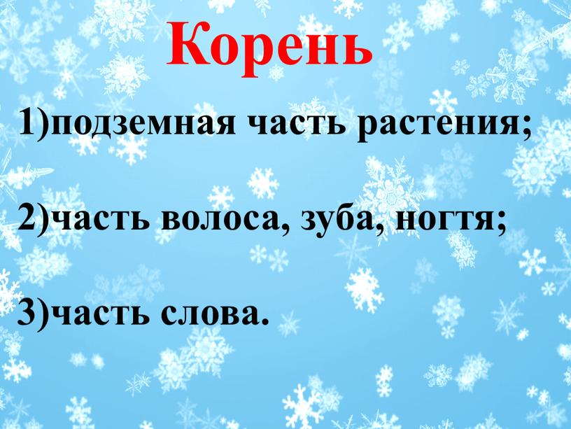 Корень 1)подземная часть растения; 2)часть волоса, зуба, ногтя; 3)часть слова