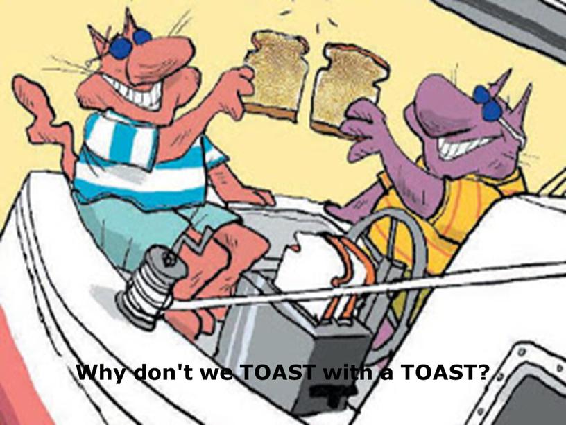 Why don't we TOAST with a TOAST?