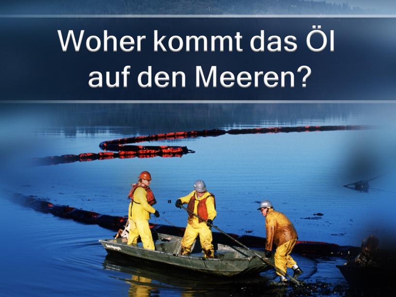 Woher kommt das Öl auf den Meeren?