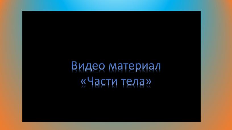 Видео материал «Части тела»