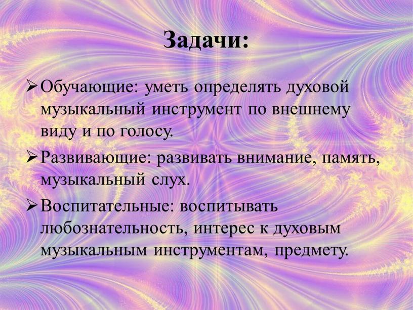 Задачи: Обучающие: уметь определять духовой музыкальный инструмент по внешнему виду и по голосу