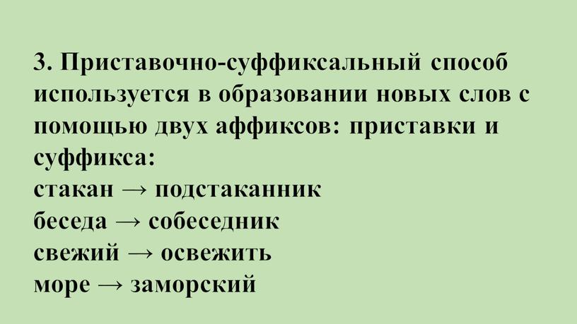 Приставочно-суффиксальный способ используется в образовании новых слов с помощью двух аффиксов: приставки и суффикса: стакан → подстаканник беседа → собеседник свежий → освежить море →…