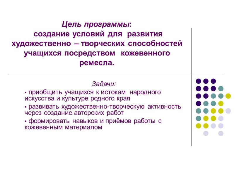 Цель программы : создание условий для развития художественно – творческих способностей учащихся посредством кожевенного ремесла