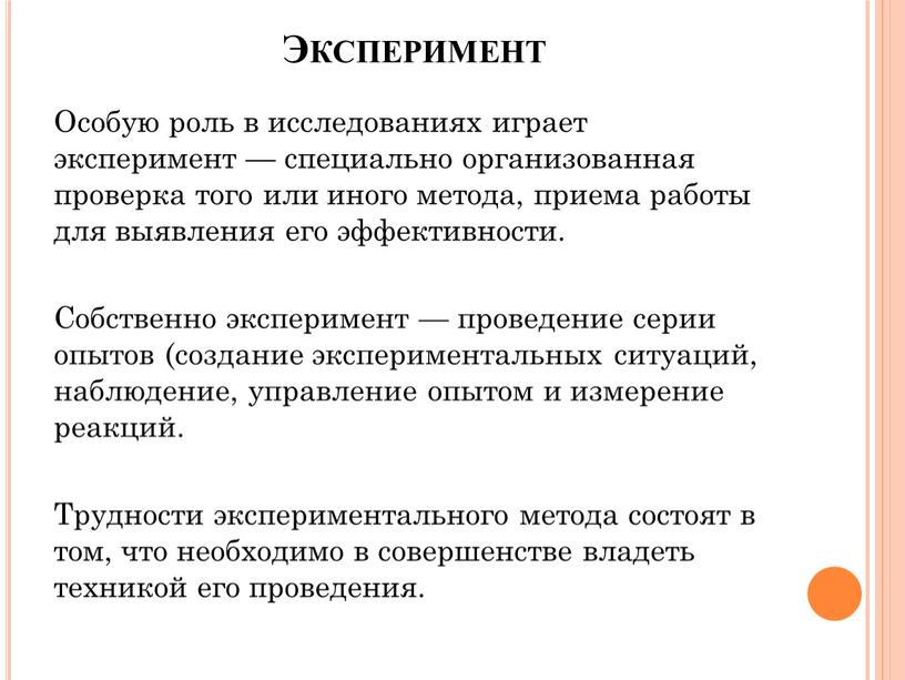 Эксперимент Особую роль в исследованиях играет эксперимент — специально организованная проверка того или иного метода, приема работы для выявления его эффективности