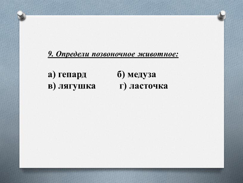 Определи позвоночное животное: а) гепард б) медуза в) лягушка г) ласточка