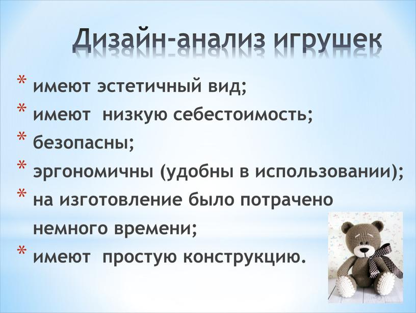 Дизайн-анализ игрушек имеют эстетичный вид; имеют низкую себестоимость; безопасны; эргономичны (удобны в использовании); на изготовление было потрачено немного времени; имеют простую конструкцию