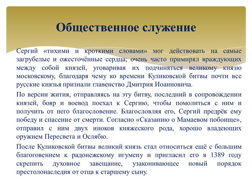 Сергий «тихими и кроткими словами» мог действовать на самые загрубелые и ожесточённые сердца; очень часто примирял враждующих между собой князей, уговаривая их подчиняться великому князю…