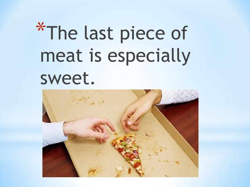 The last piece of meat is especially sweet