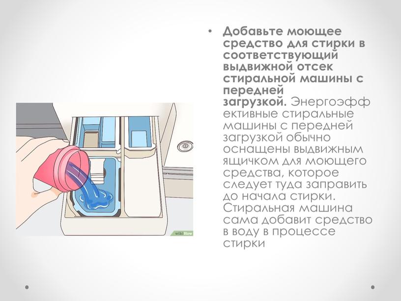 Добавьте моющее средство для стирки в соответствующий выдвижной отсек стиральной машины с передней загрузкой