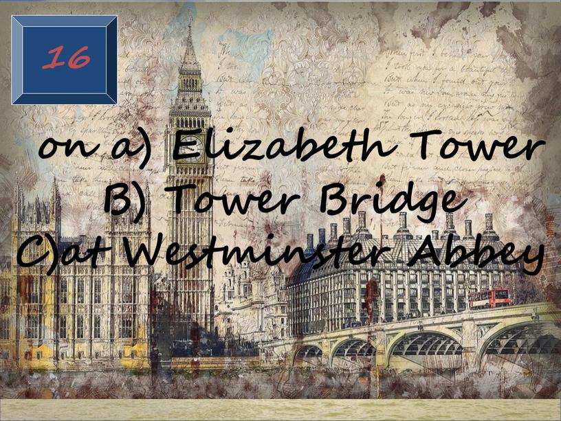 Elizabeth Tower B) Tower Bridge