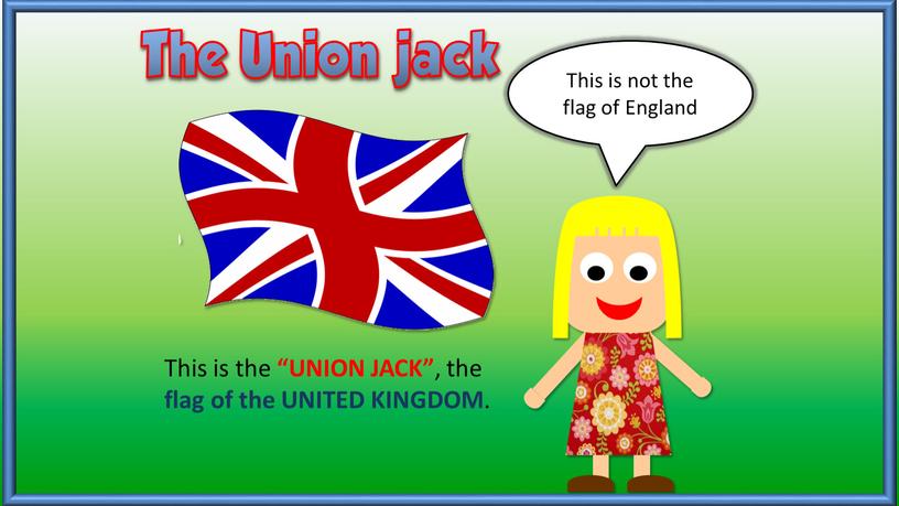 This is the “UNION JACK” , the flag of the