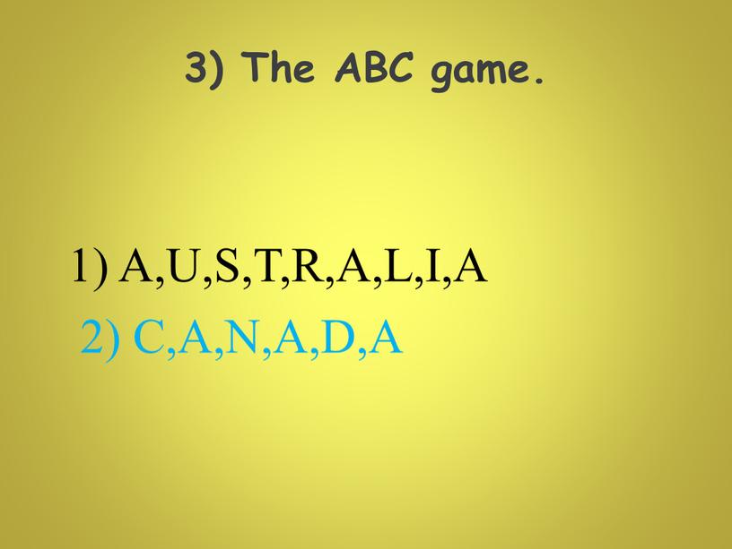 The ABC game. A,U,S,T,R,A,L,I,A 2)